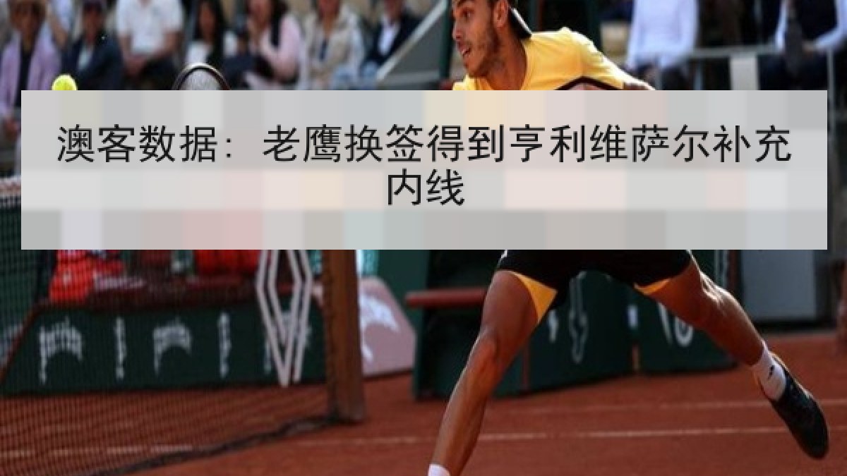 澳客数据: 老鹰换签得到亨利维萨尔补充内线