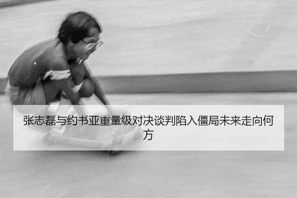张志磊与约书亚重量级对决谈判陷入僵局未来走向何方