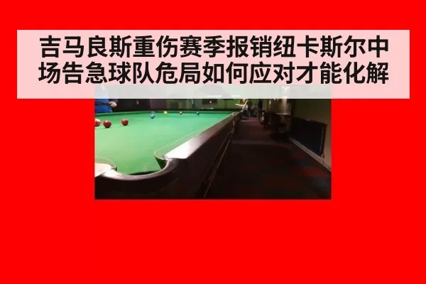 吉马良斯重伤赛季报销纽卡斯尔中场告急球队危局如何应对才能化解